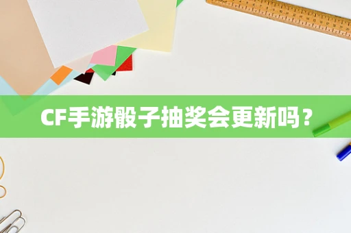 CF手游骰子抽奖会更新吗？
