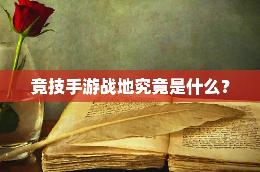 竞技手游战地究竟是什么？