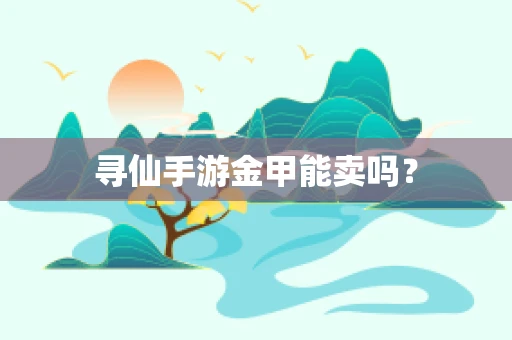 寻仙手游金甲能卖吗？