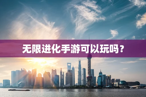 无限进化手游可以玩吗？