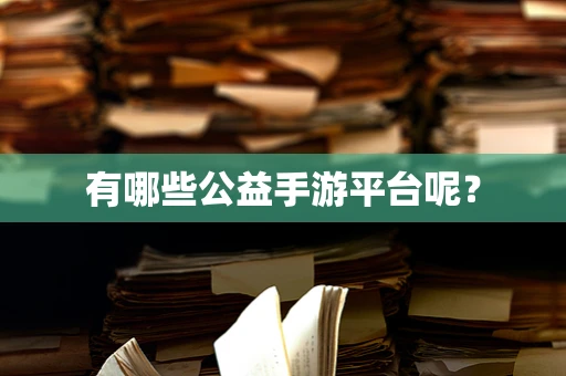 有哪些公益手游平台呢？