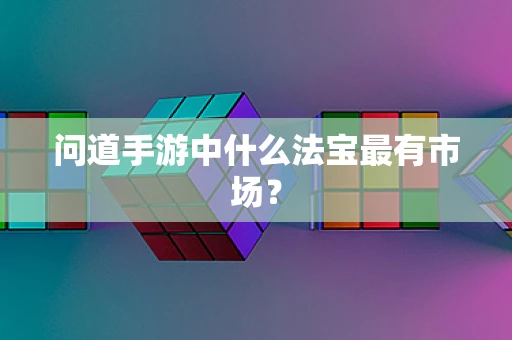 问道手游中什么法宝最有市场？