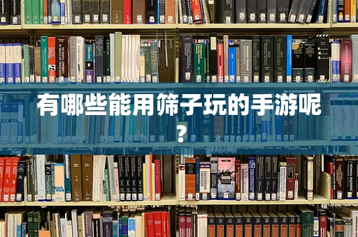 有哪些能用筛子玩的手游呢？