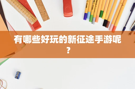 有哪些好玩的新征途手游呢？