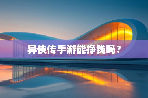 异侠传手游能挣钱吗？