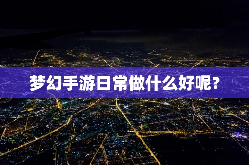 梦幻手游日常做什么好呢？