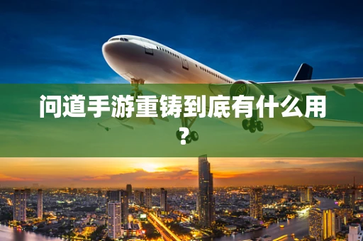 问道手游重铸到底有什么用？
