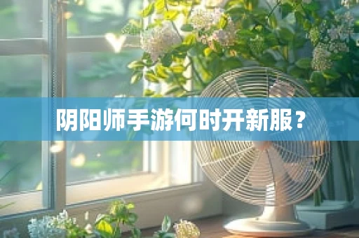 阴阳师手游何时开新服？