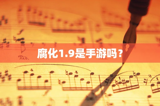 腐化1.9是手游吗？