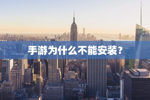 手游为什么不能安装？