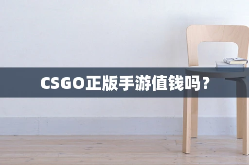 CSGO正版手游值钱吗？