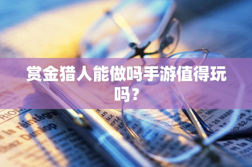 赏金猎人能做吗手游值得玩吗？