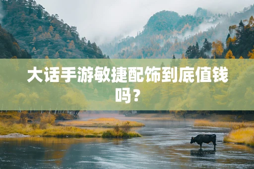 大话手游敏捷配饰到底值钱吗？