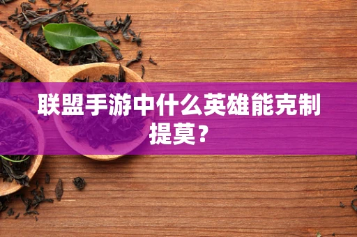 联盟手游中什么英雄能克制提莫？